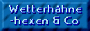 Wetterh�hne, -hexen und anderes